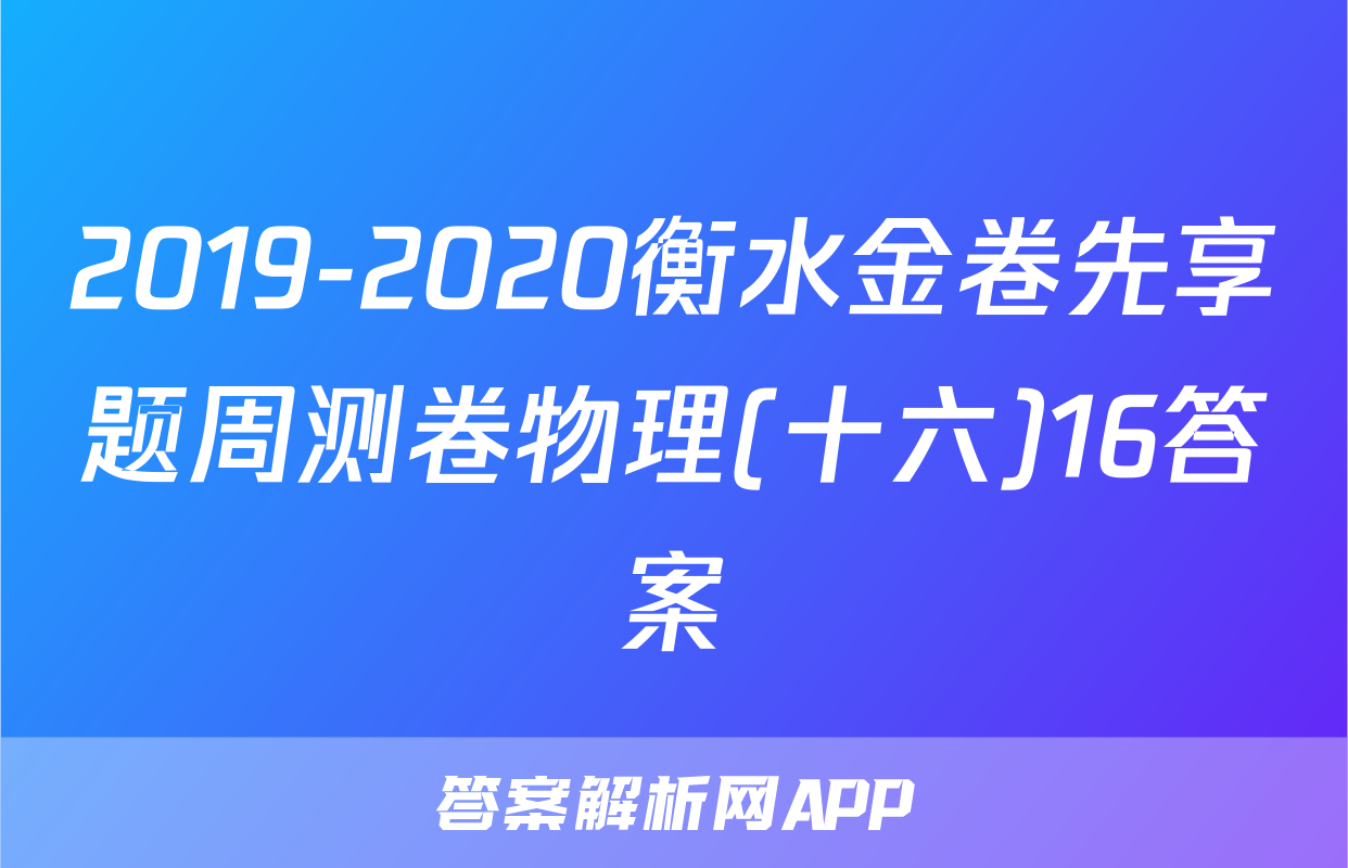 2019-2020衡水金卷先享题周测卷物理(十六)16答案