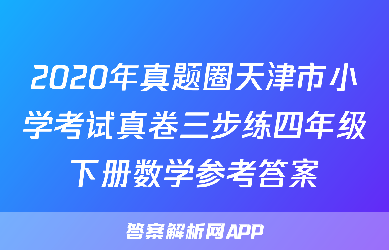 2020年真题圈天津市小学考试真卷三步练四年级下册数学参考答案