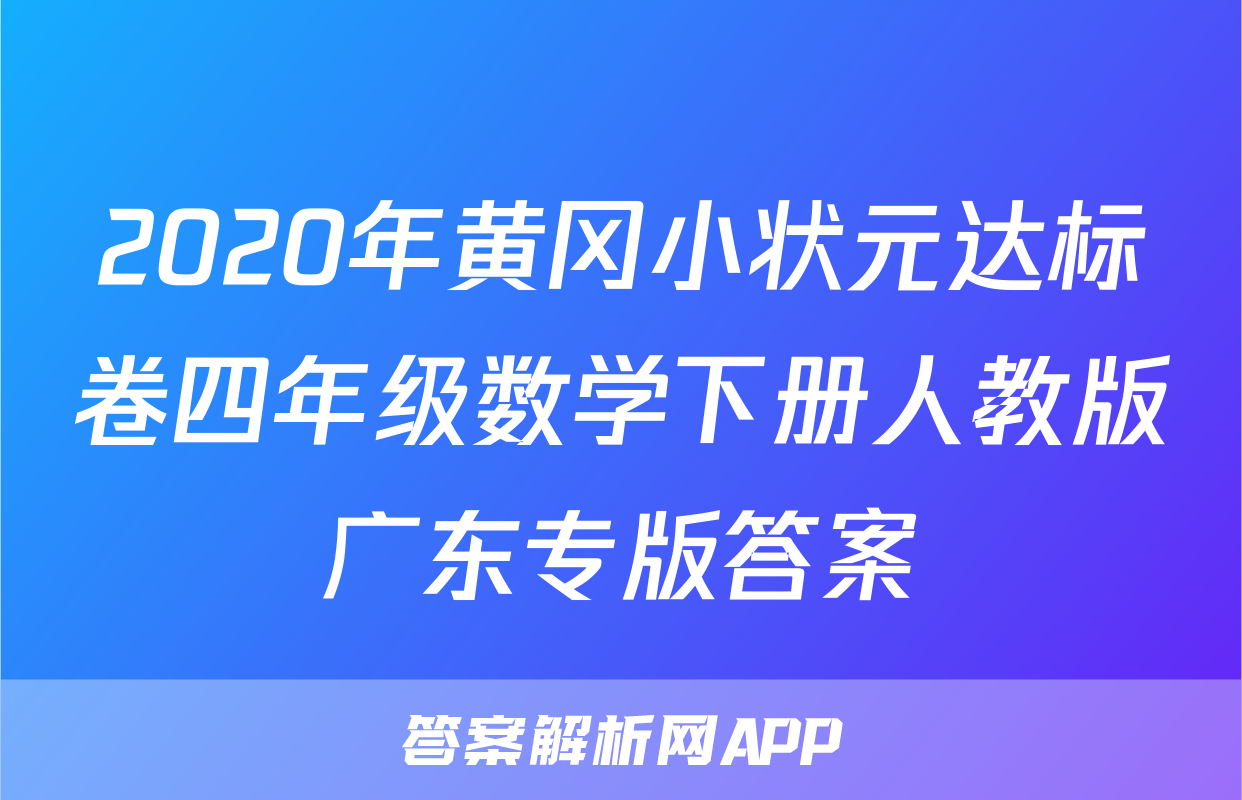2020年黄冈小状元达标卷四年级数学下册人教版广东专版答案
