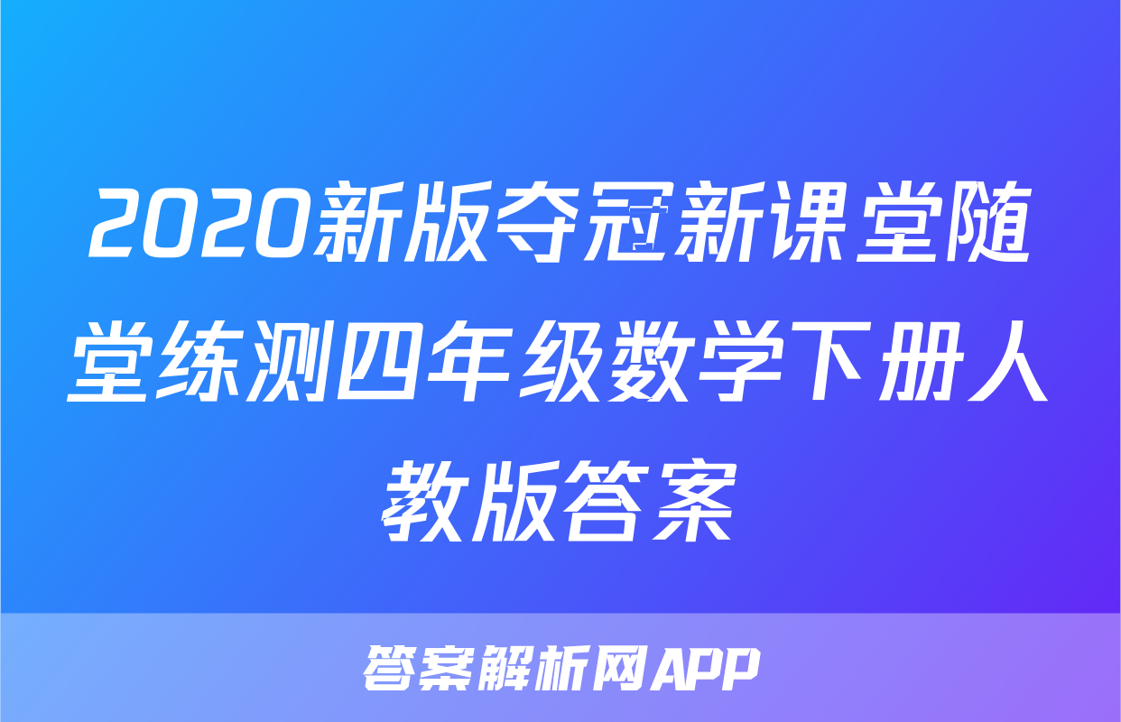 2020新版夺冠新课堂随堂练测四年级数学下册人教版答案