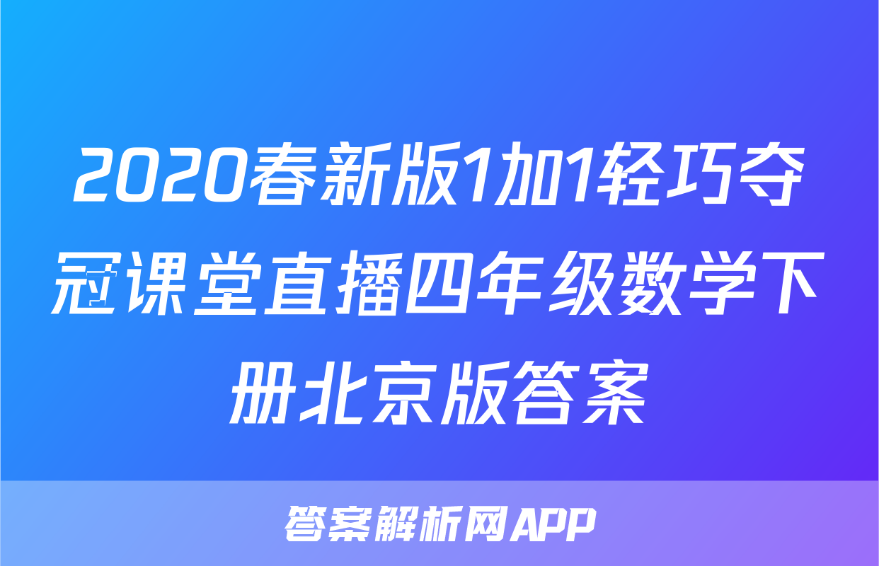 2020春新版1加1轻巧夺冠课堂直播四年级数学下册北京版答案