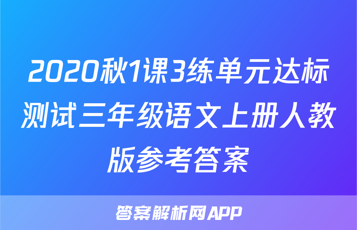 2020秋1课3练单元达标测试三年级语文上册人教版参考答案