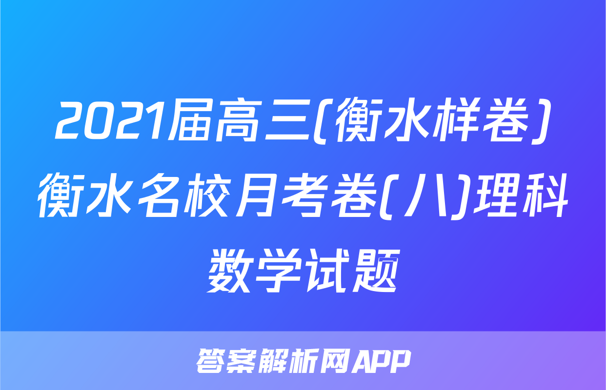 2021届高三(衡水样卷)衡水名校月考卷(八)理科数学试题