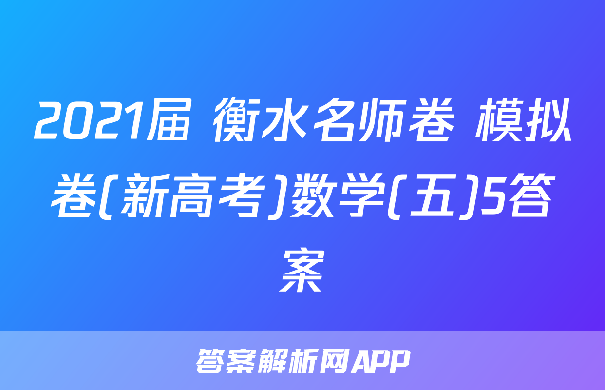 2021届 衡水名师卷 模拟卷(新高考)数学(五)5答案