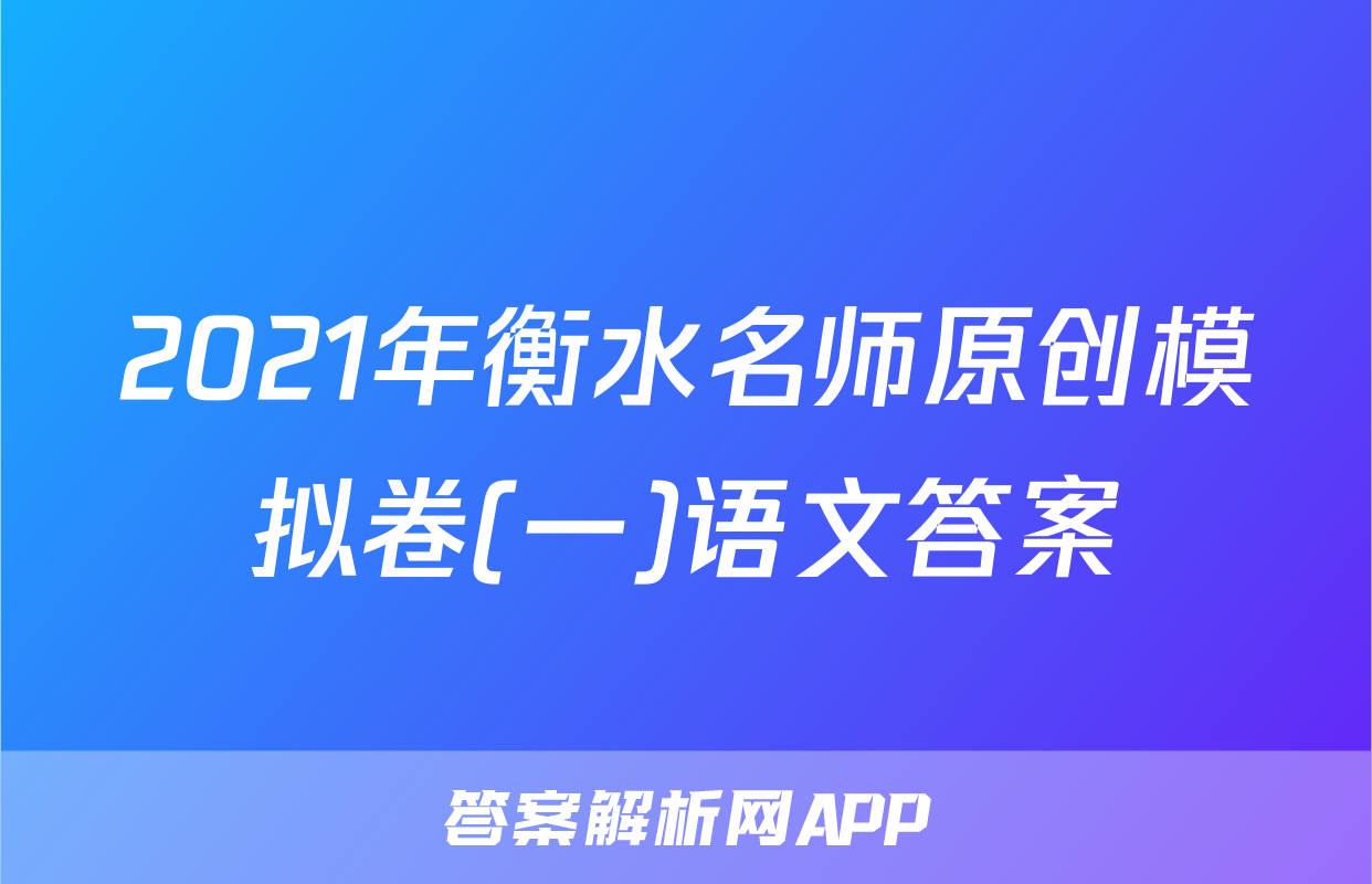 2021年衡水名师原创模拟卷(一)语文答案