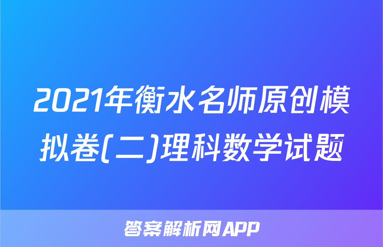 2021年衡水名师原创模拟卷(二)理科数学试题
