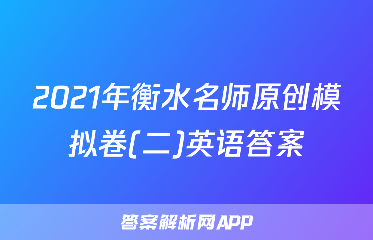 2021年衡水名师原创模拟卷(二)英语答案