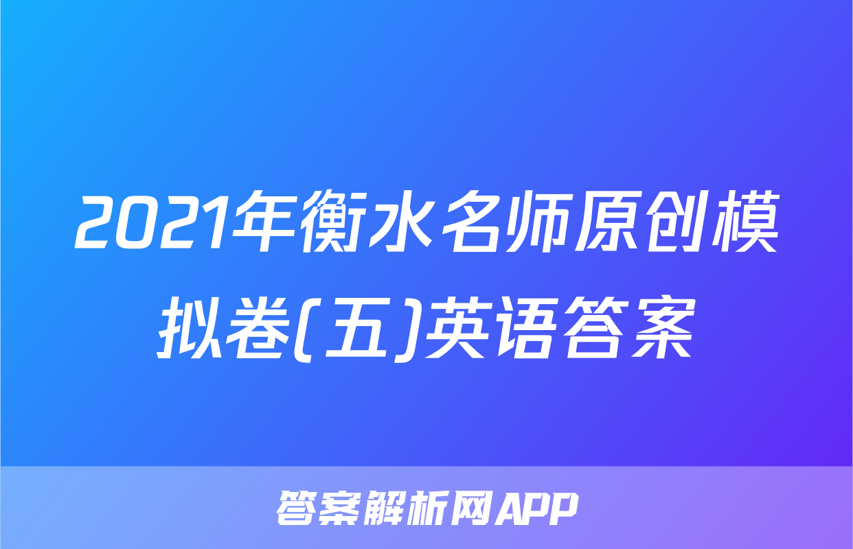 2021年衡水名师原创模拟卷(五)英语答案