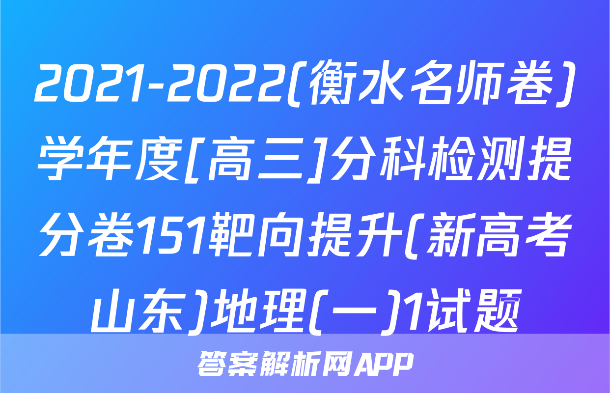 2021-2022(衡水名师卷)学年度[高三]分科检测提分卷151靶向提升(新高考山东)地理(一)1试题