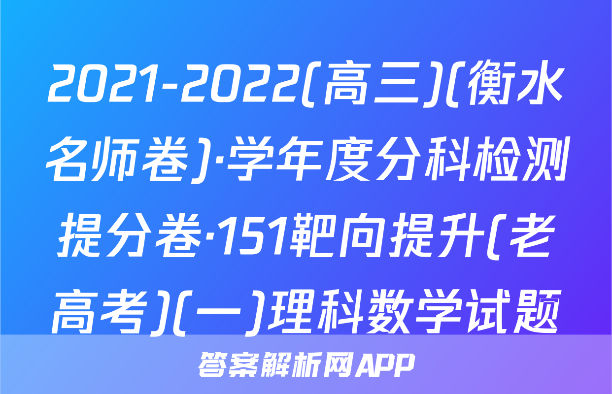 2021-2022(高三)(衡水名师卷)·学年度分科检测提分卷·151靶向提升(老高考)(一)理科数学试题