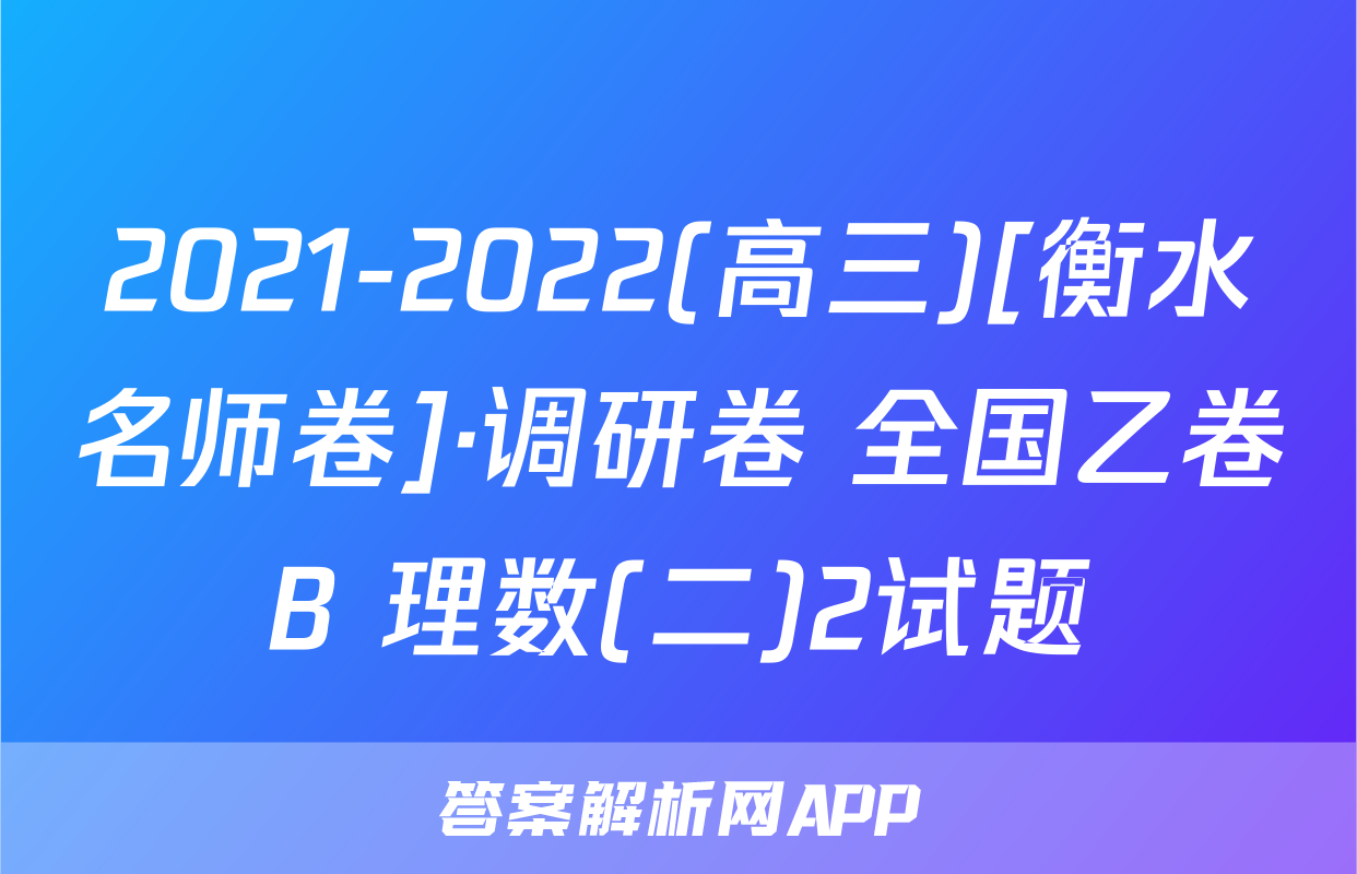 2021-2022(高三)[衡水名师卷]·调研卷 全国乙卷B 理数(二)2试题