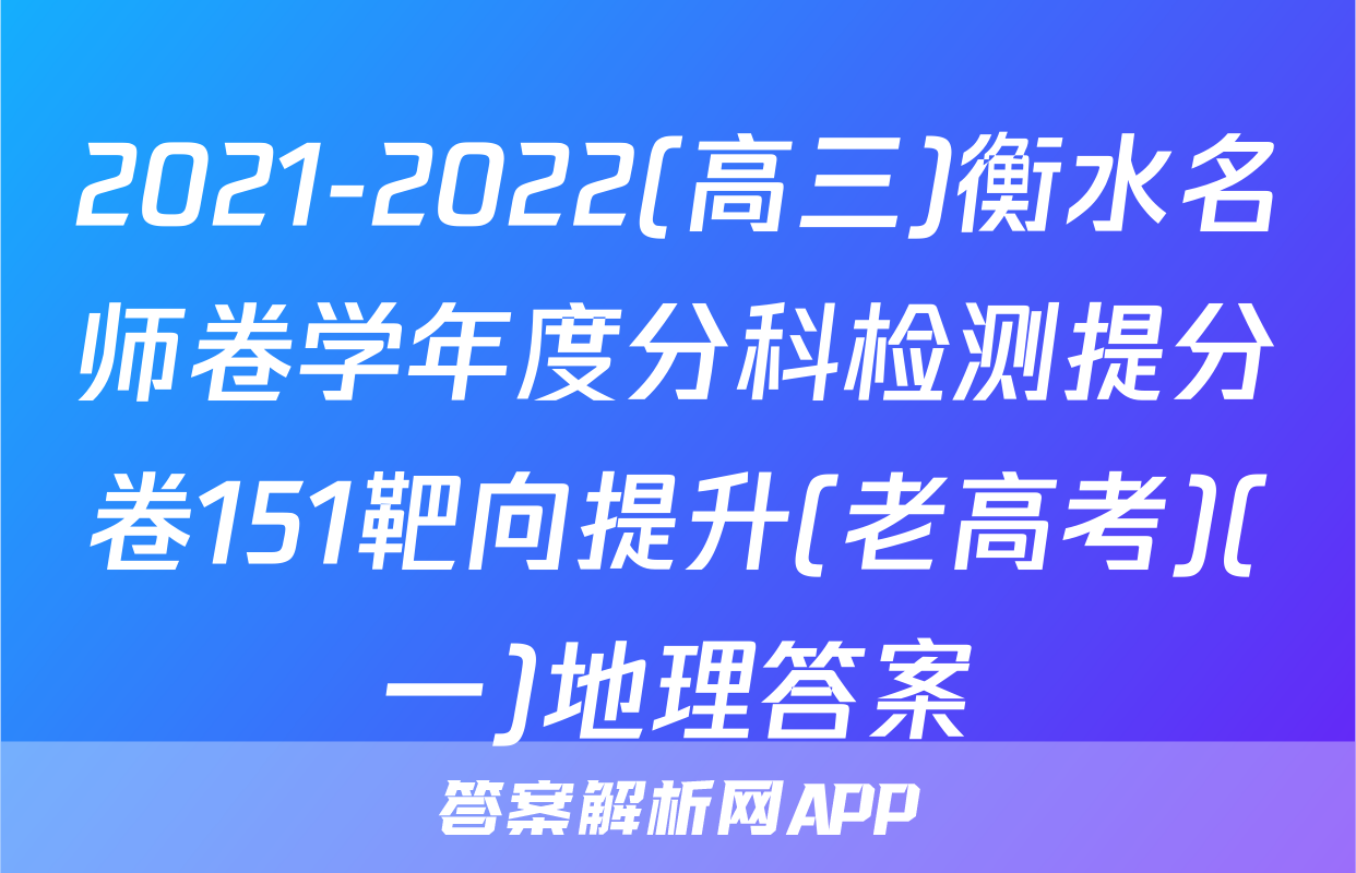 2021-2022(高三)衡水名师卷学年度分科检测提分卷151靶向提升(老高考)(一)地理答案