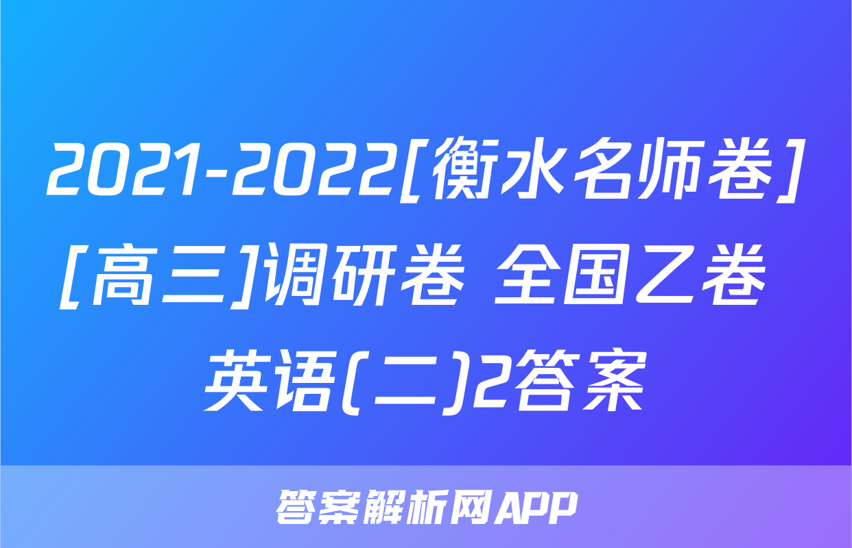 2021-2022[衡水名师卷][高三]调研卷 全国乙卷 英语(二)2答案