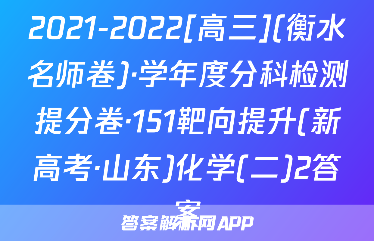2021-2022[高三](衡水名师卷)·学年度分科检测提分卷·151靶向提升(新高考·山东)化学(二)2答案