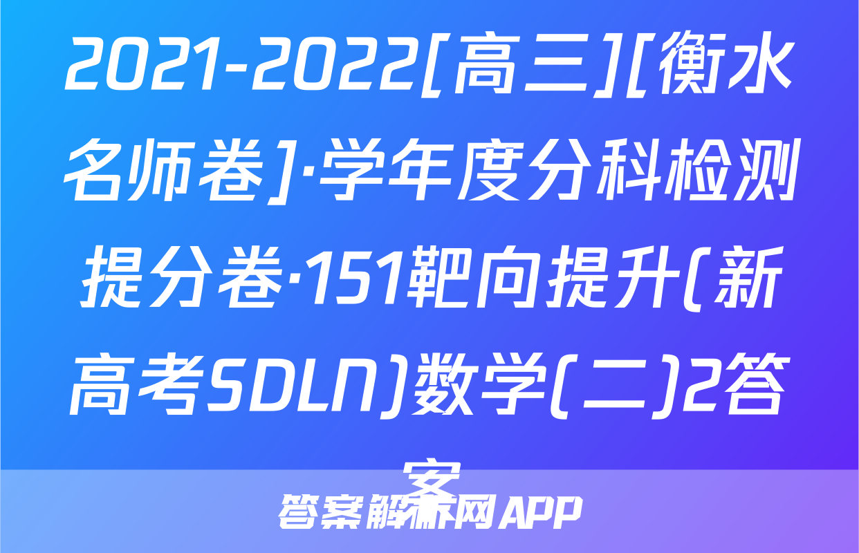 2021-2022[高三][衡水名师卷]·学年度分科检测提分卷·151靶向提升(新高考SDLN)数学(二)2答案