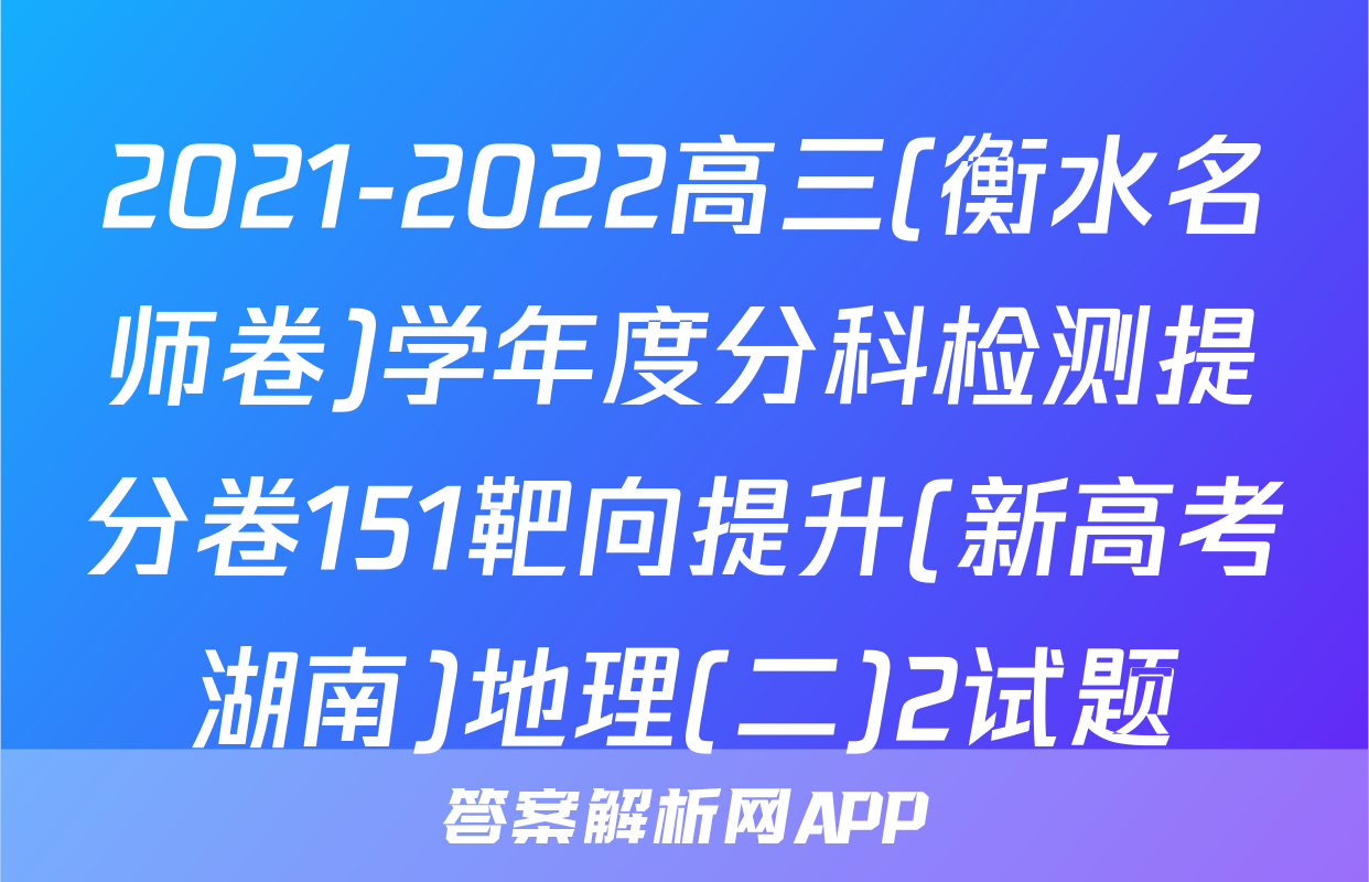 2021-2022高三(衡水名师卷)学年度分科检测提分卷151靶向提升(新高考湖南)地理(二)2试题