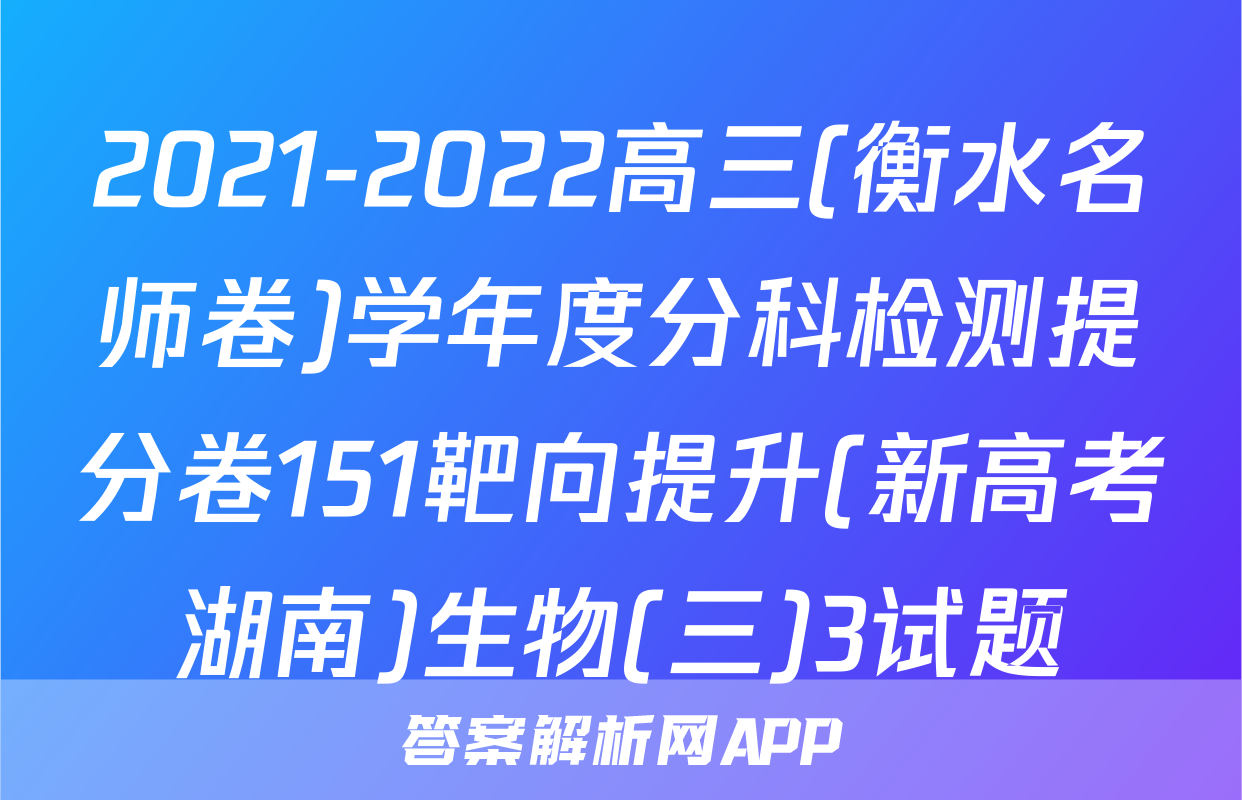 2021-2022高三(衡水名师卷)学年度分科检测提分卷151靶向提升(新高考湖南)生物(三)3试题