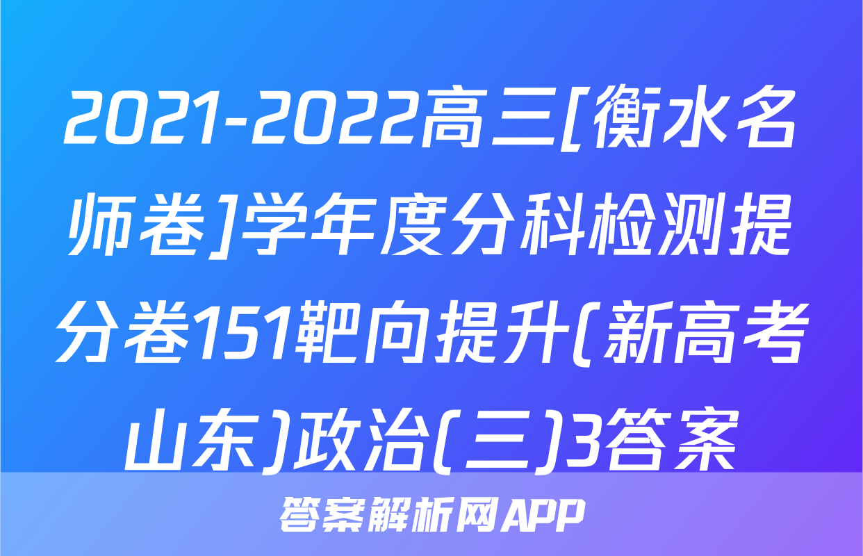 2021-2022高三[衡水名师卷]学年度分科检测提分卷151靶向提升(新高考山东)政治(三)3答案