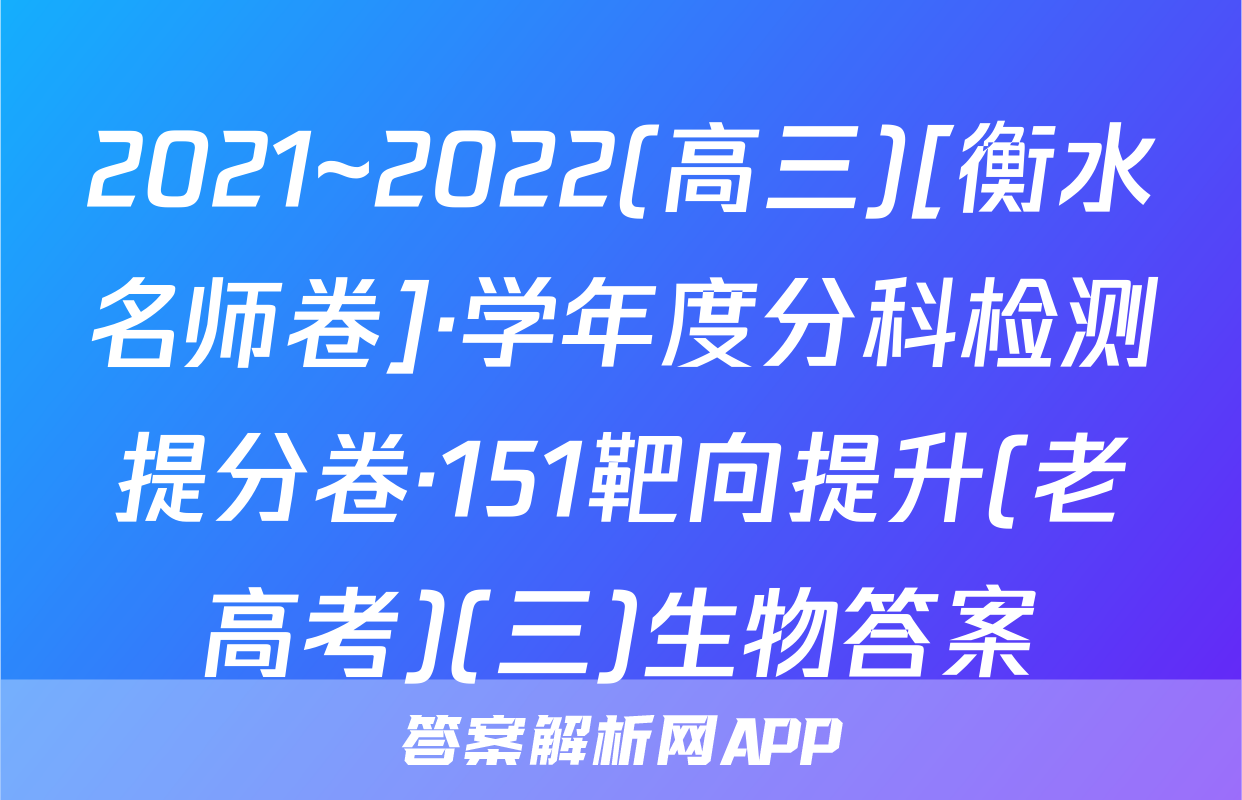 2021~2022(高三)[衡水名师卷]·学年度分科检测提分卷·151靶向提升(老高考)(三)生物答案