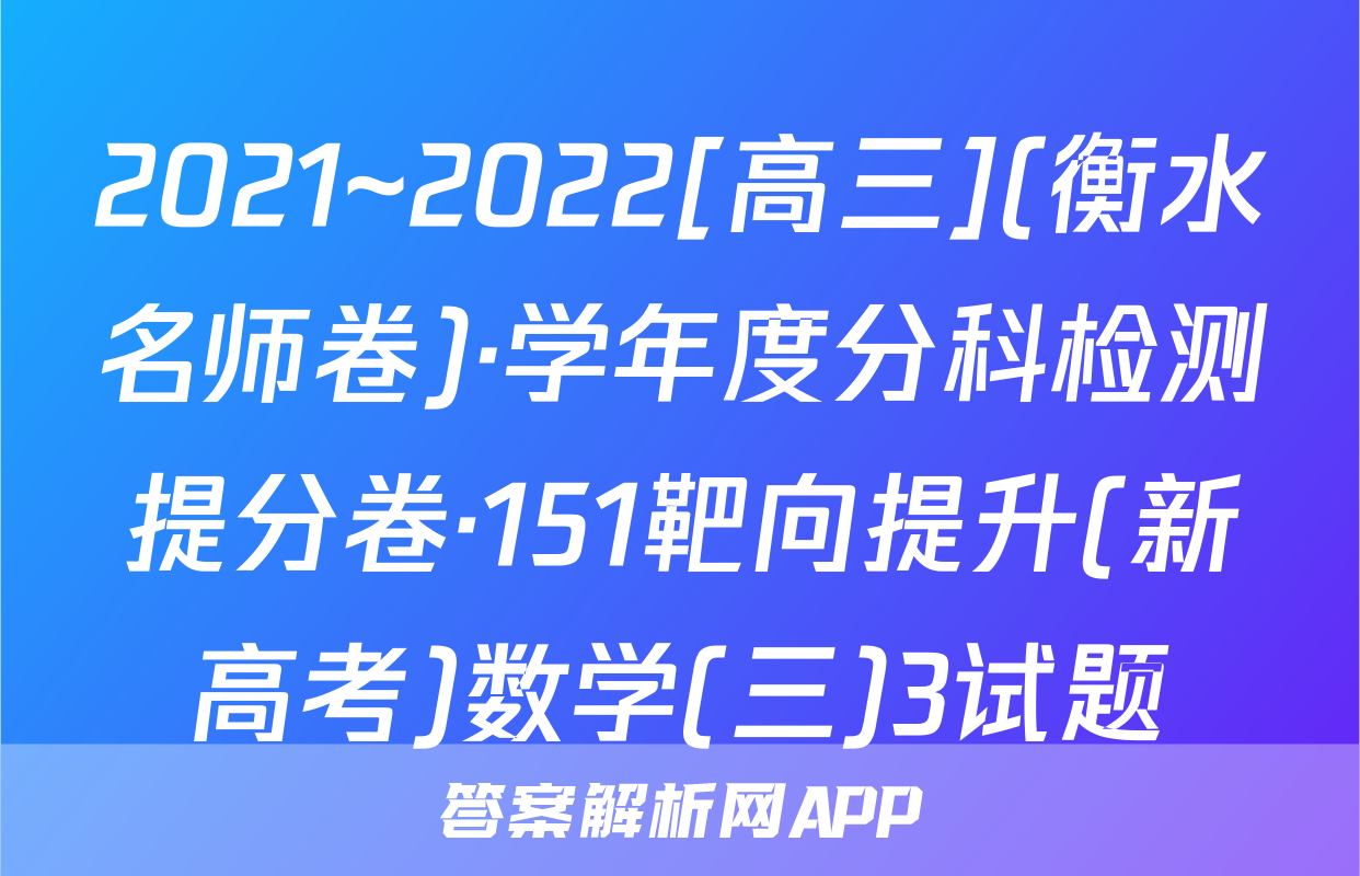 2021~2022[高三](衡水名师卷)·学年度分科检测提分卷·151靶向提升(新高考)数学(三)3试题