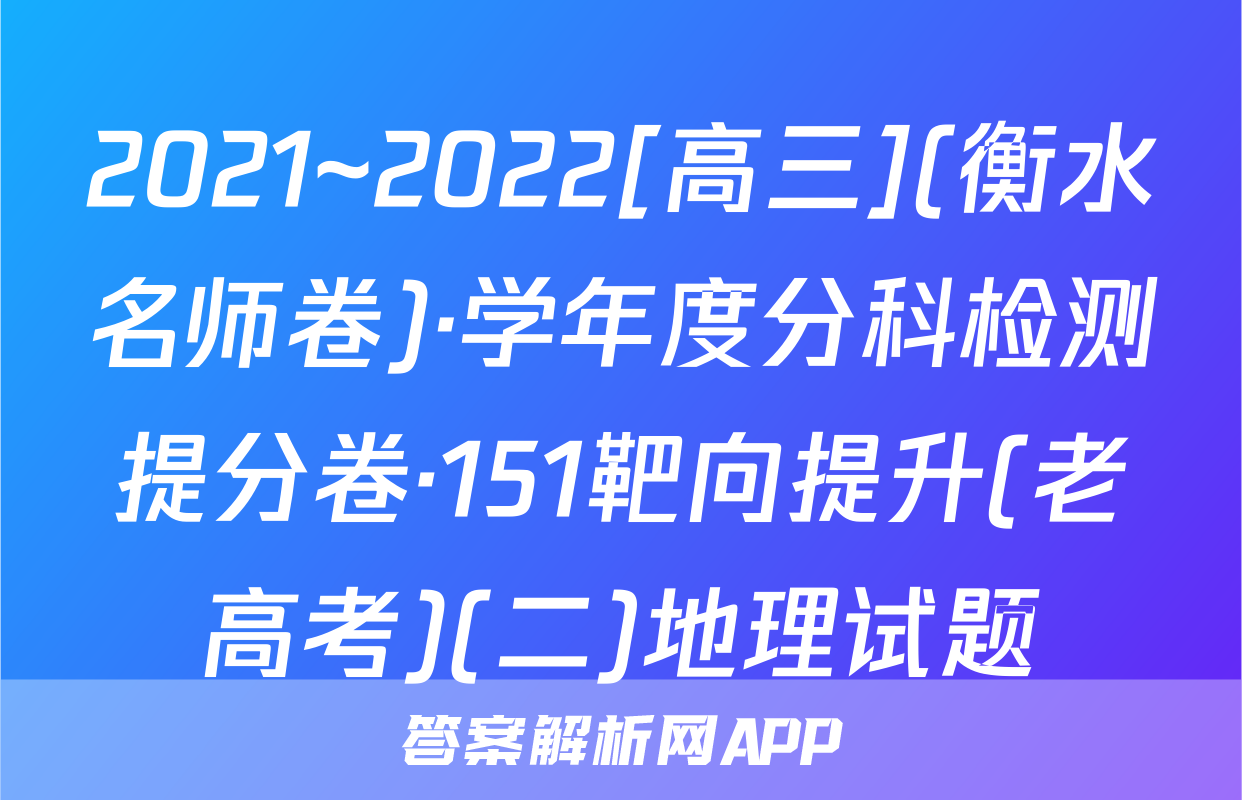2021~2022[高三](衡水名师卷)·学年度分科检测提分卷·151靶向提升(老高考)(二)地理试题