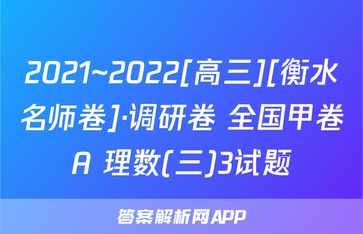 2021~2022[高三][衡水名师卷]·调研卷 全国甲卷A 理数(三)3试题