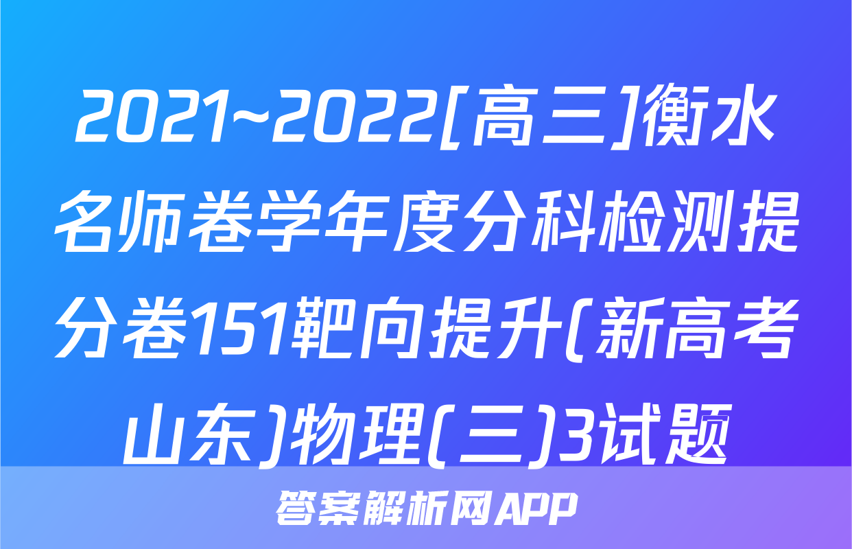 2021~2022[高三]衡水名师卷学年度分科检测提分卷151靶向提升(新高考山东)物理(三)3试题