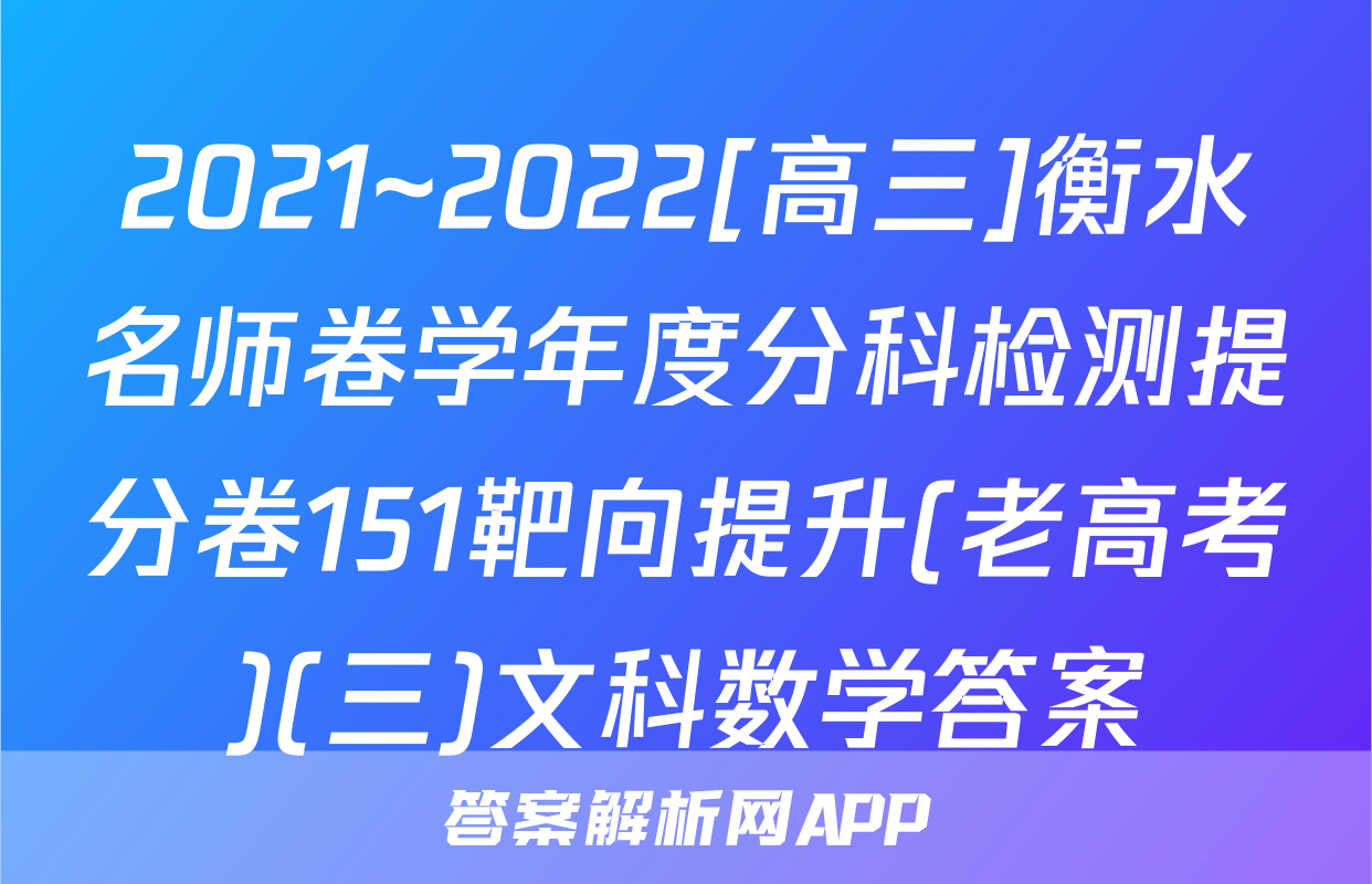 2021~2022[高三]衡水名师卷学年度分科检测提分卷151靶向提升(老高考)(三)文科数学答案