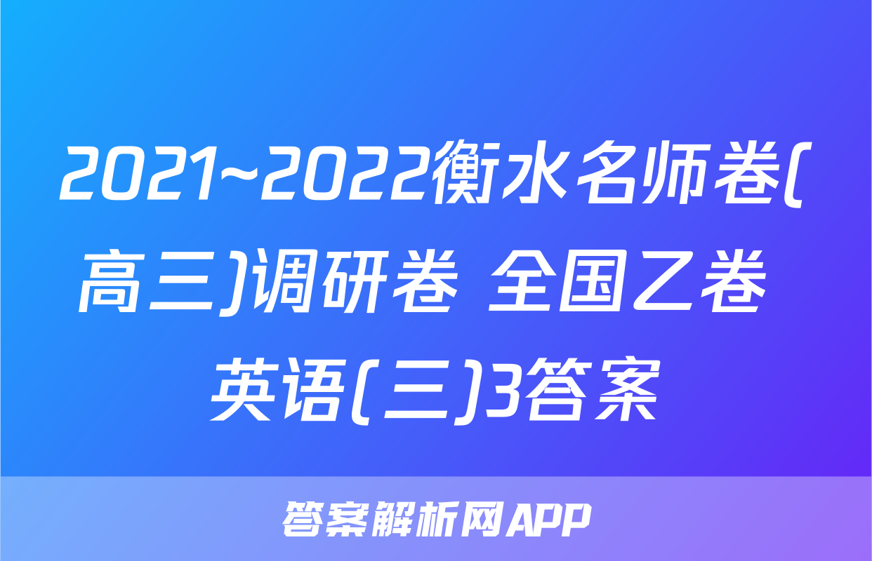 2021~2022衡水名师卷(高三)调研卷 全国乙卷 英语(三)3答案