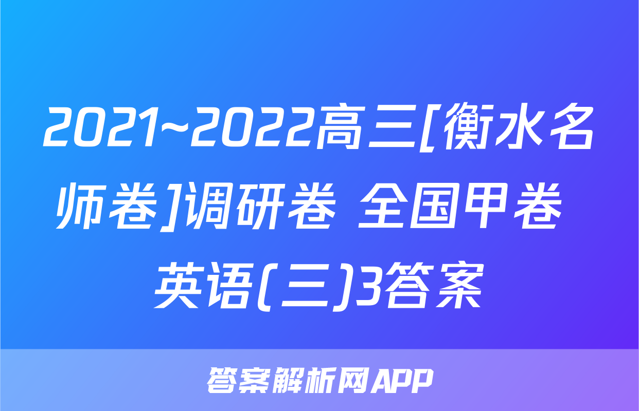 2021~2022高三[衡水名师卷]调研卷 全国甲卷 英语(三)3答案