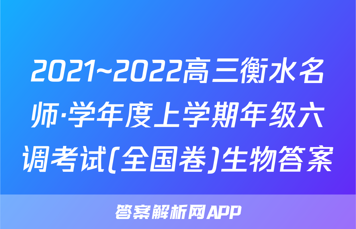 2021~2022高三衡水名师·学年度上学期年级六调考试(全国卷)生物答案