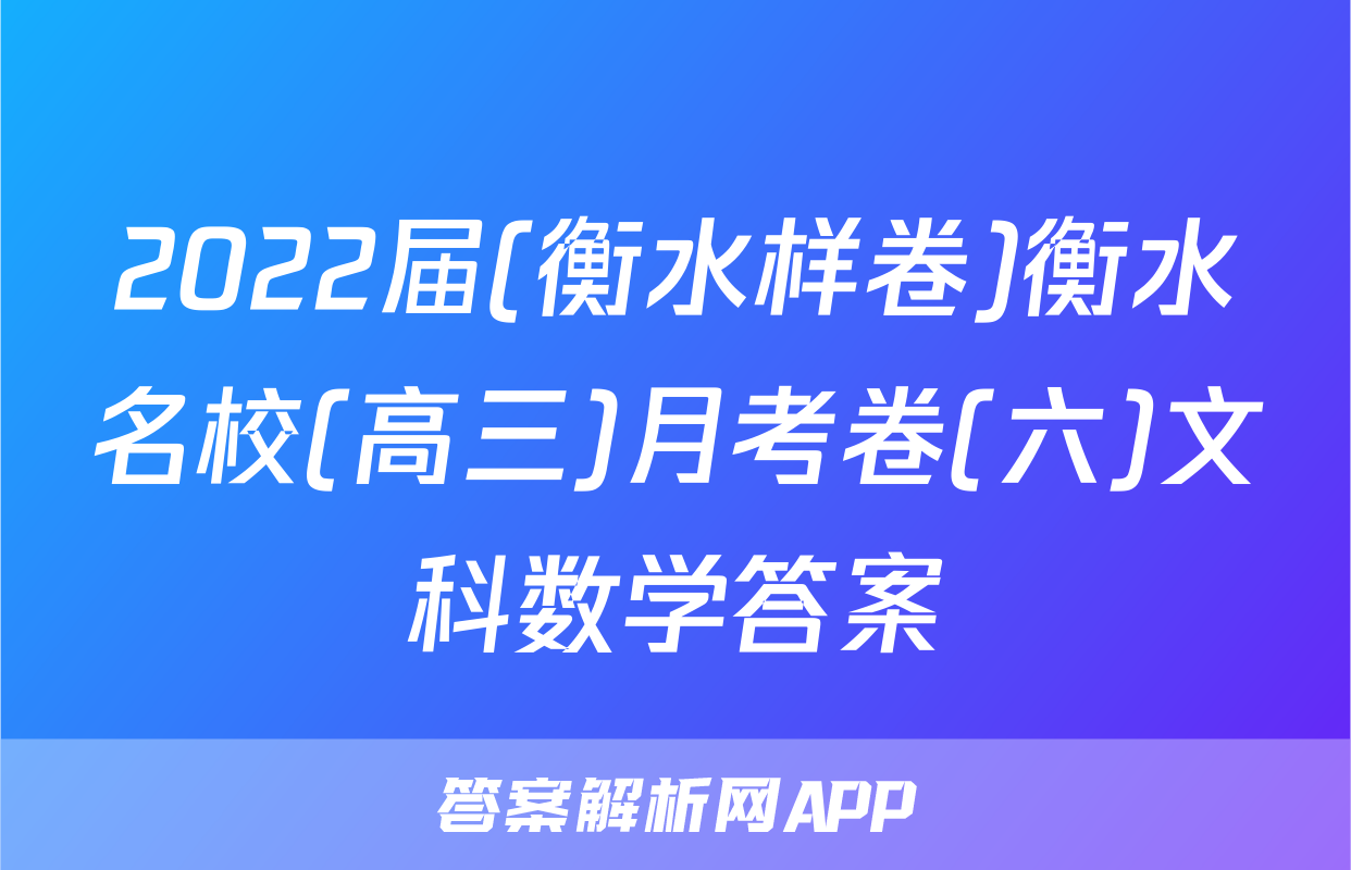 2022届(衡水样卷)衡水名校(高三)月考卷(六)文科数学答案
