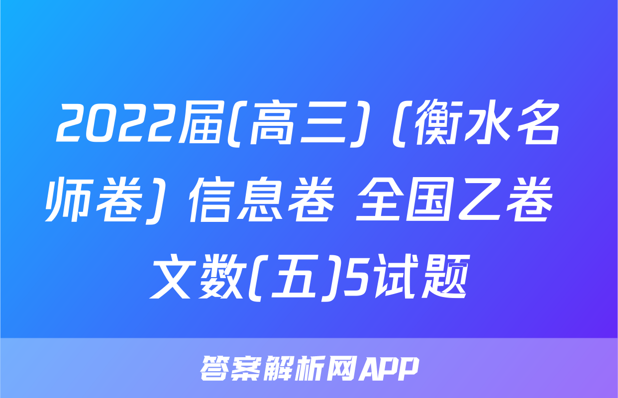 2022届(高三) (衡水名师卷) 信息卷 全国乙卷 文数(五)5试题