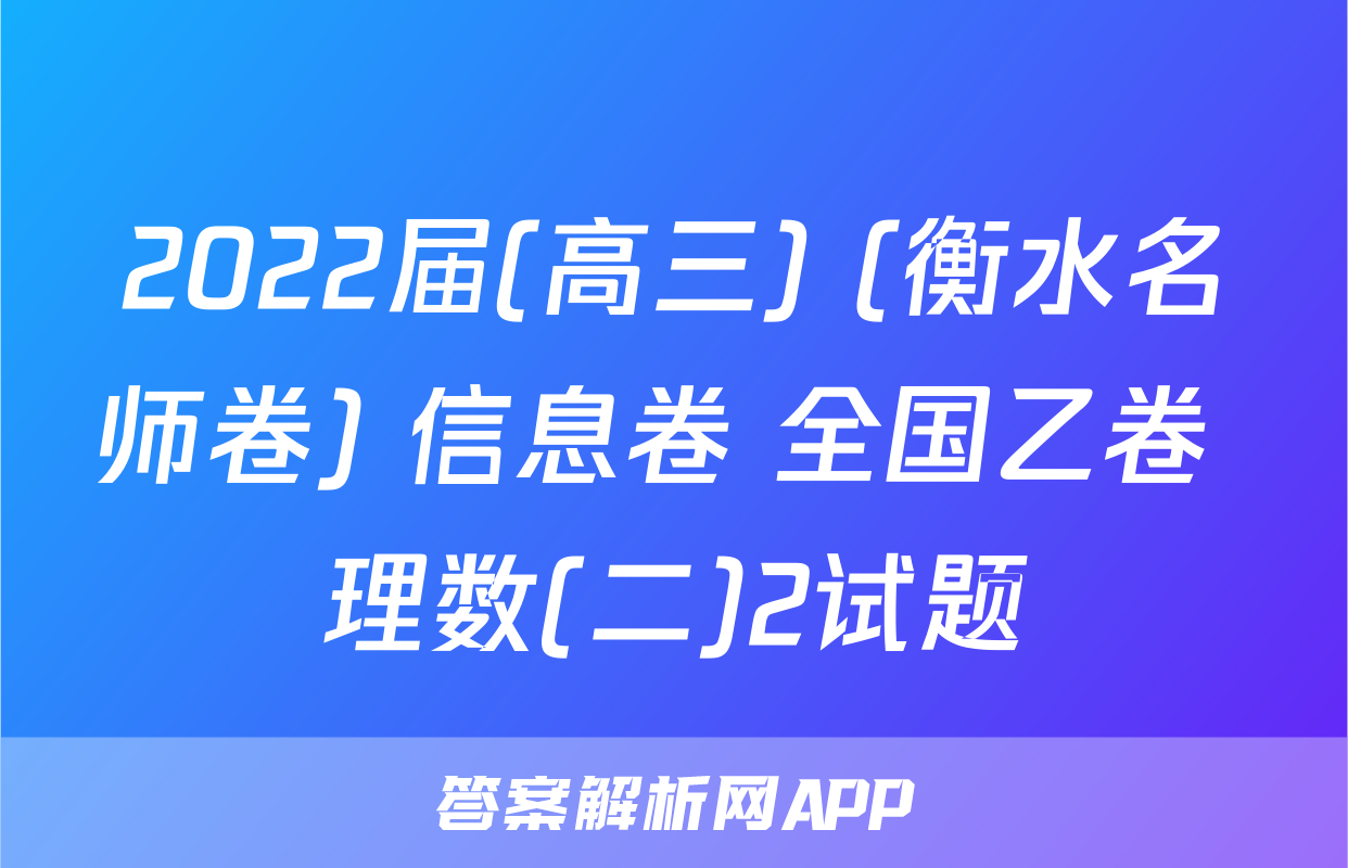 2022届(高三) (衡水名师卷) 信息卷 全国乙卷 理数(二)2试题