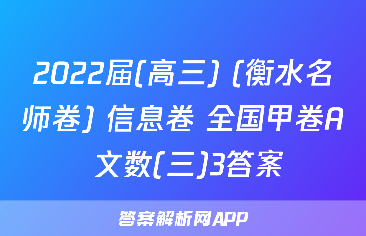 2022届(高三) (衡水名师卷) 信息卷 全国甲卷A 文数(三)3答案