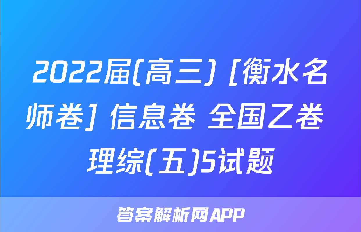 2022届(高三) [衡水名师卷] 信息卷 全国乙卷 理综(五)5试题