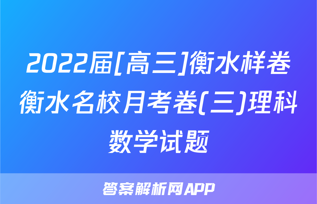 2022届[高三]衡水样卷衡水名校月考卷(三)理科数学试题