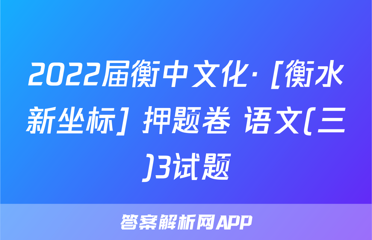 2022届衡中文化· [衡水新坐标] 押题卷 语文(三)3试题