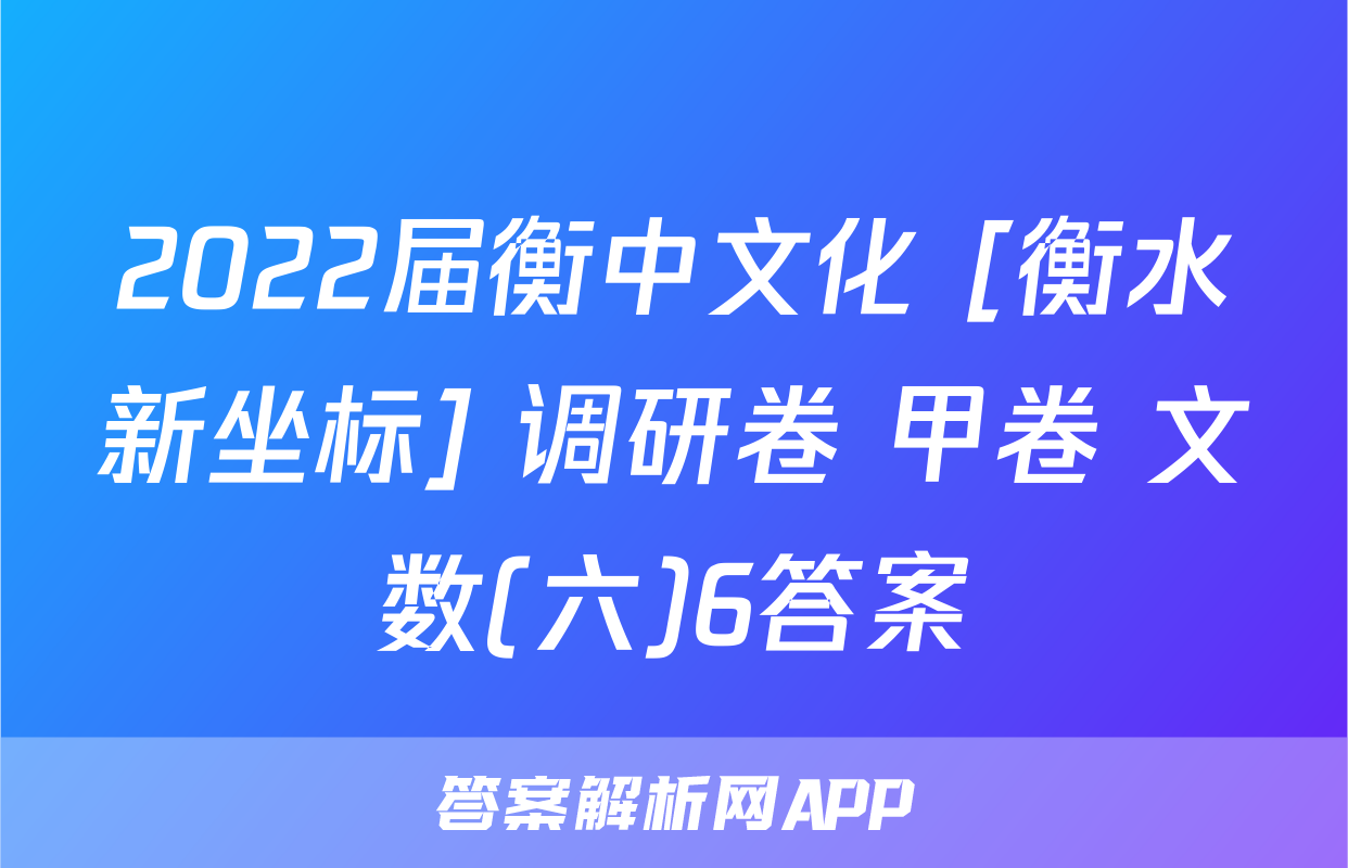 2022届衡中文化 [衡水新坐标] 调研卷 甲卷 文数(六)6答案