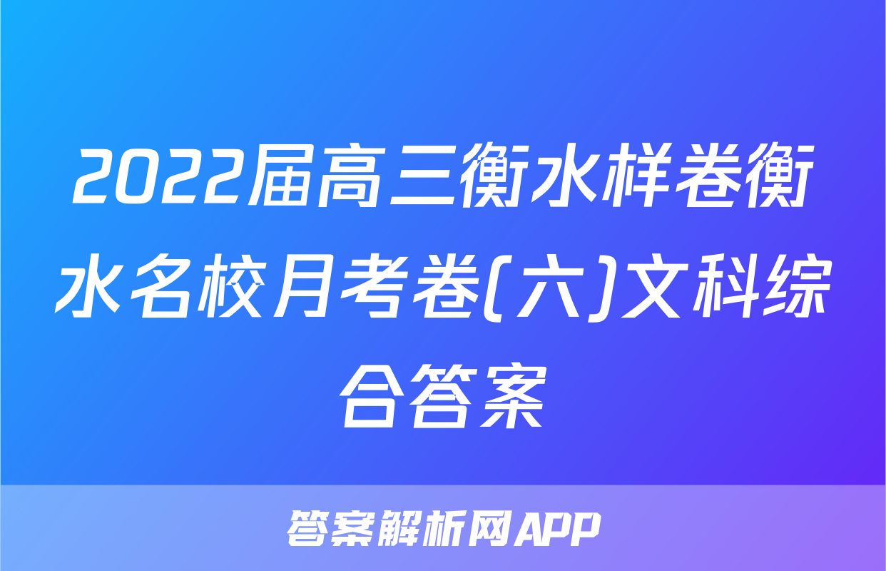 2022届高三衡水样卷衡水名校月考卷(六)文科综合答案