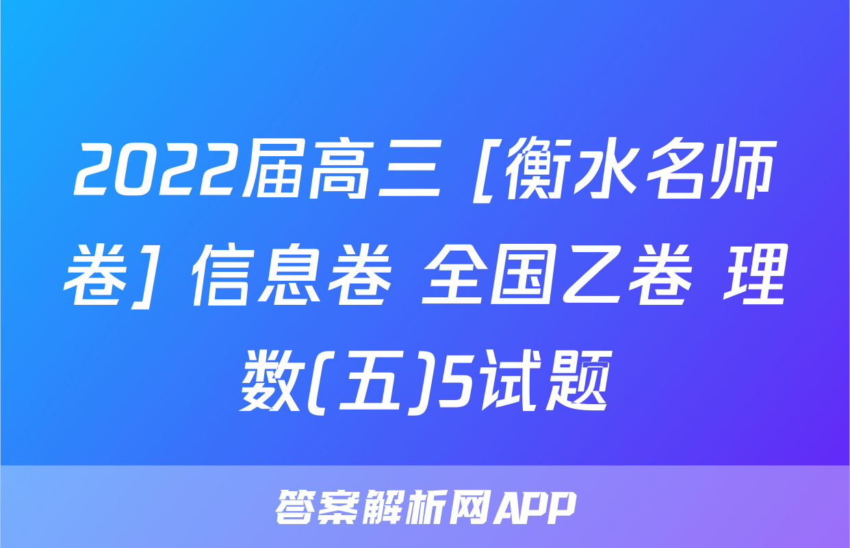 2022届高三 [衡水名师卷] 信息卷 全国乙卷 理数(五)5试题