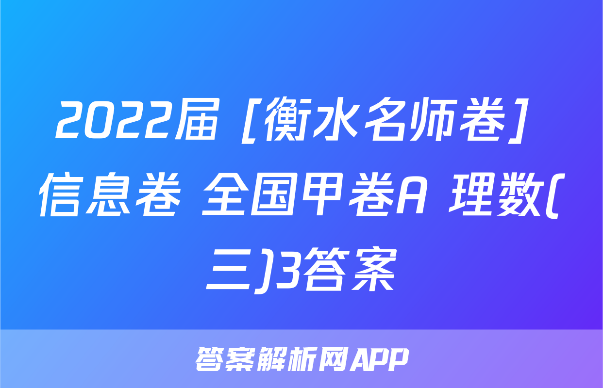 2022届 [衡水名师卷] 信息卷 全国甲卷A 理数(三)3答案