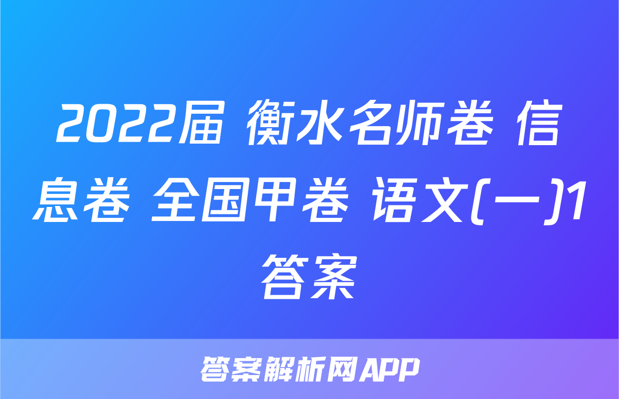 2022届 衡水名师卷 信息卷 全国甲卷 语文(一)1答案