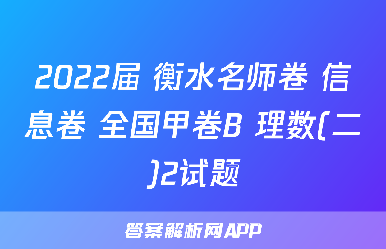 2022届 衡水名师卷 信息卷 全国甲卷B 理数(二)2试题