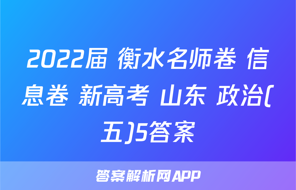 2022届 衡水名师卷 信息卷 新高考 山东 政治(五)5答案