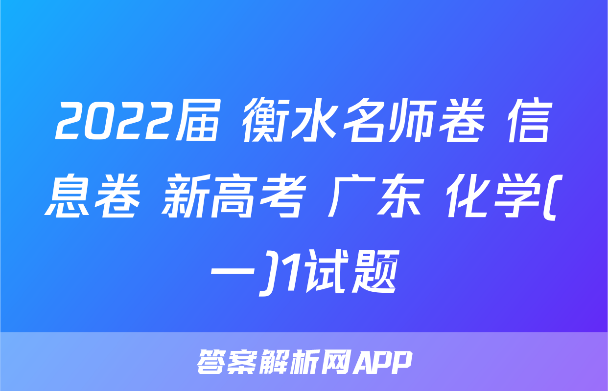2022届 衡水名师卷 信息卷 新高考 广东 化学(一)1试题