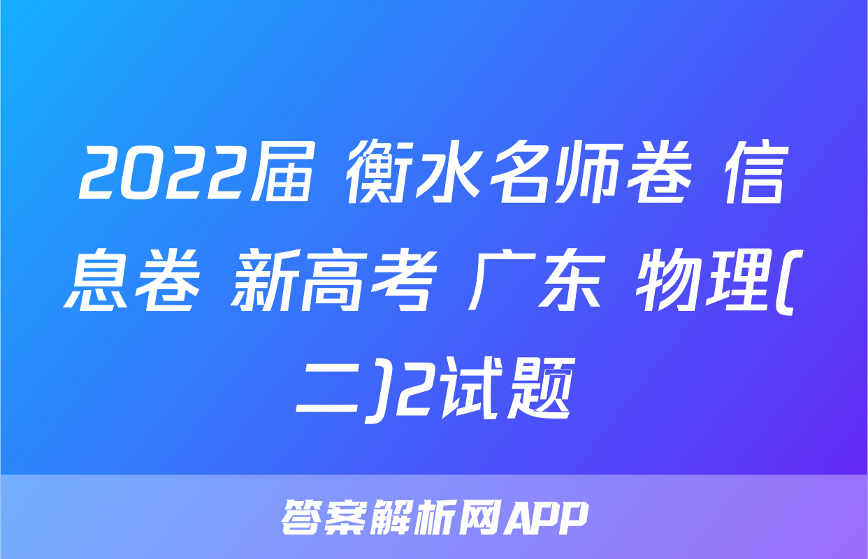 2022届 衡水名师卷 信息卷 新高考 广东 物理(二)2试题