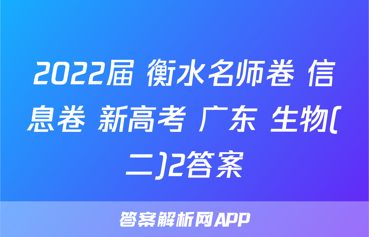 2022届 衡水名师卷 信息卷 新高考 广东 生物(二)2答案