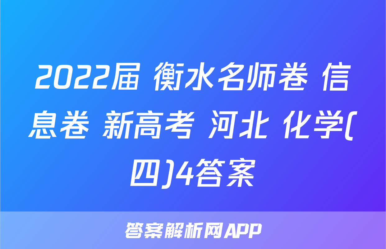 2022届 衡水名师卷 信息卷 新高考 河北 化学(四)4答案