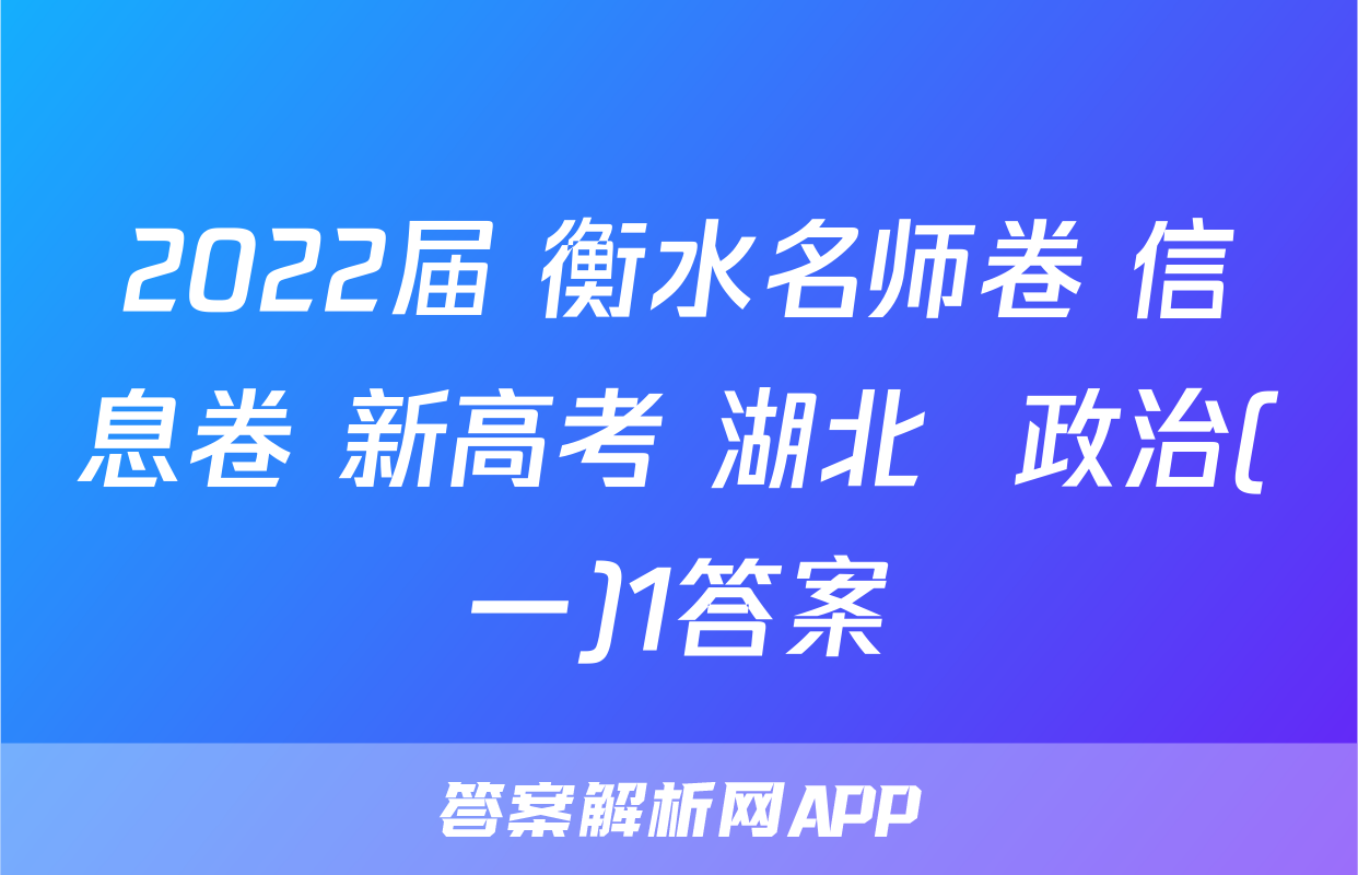 2022届 衡水名师卷 信息卷 新高考 湖北  政治(一)1答案